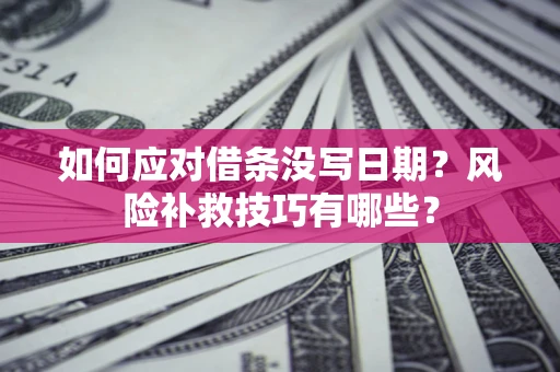 济南如何应对借条没写日期？风险补救技巧有哪些？