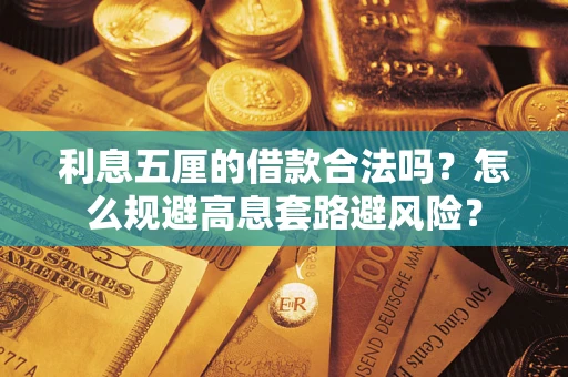 济南利息五厘的借款合法吗？怎么规避高息套路避风险？